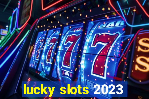 lucky slots 2023